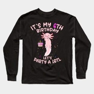 Axolotl Fish its My 6th Birthday I'm 6 Year Old lets party Long Sleeve T-Shirt